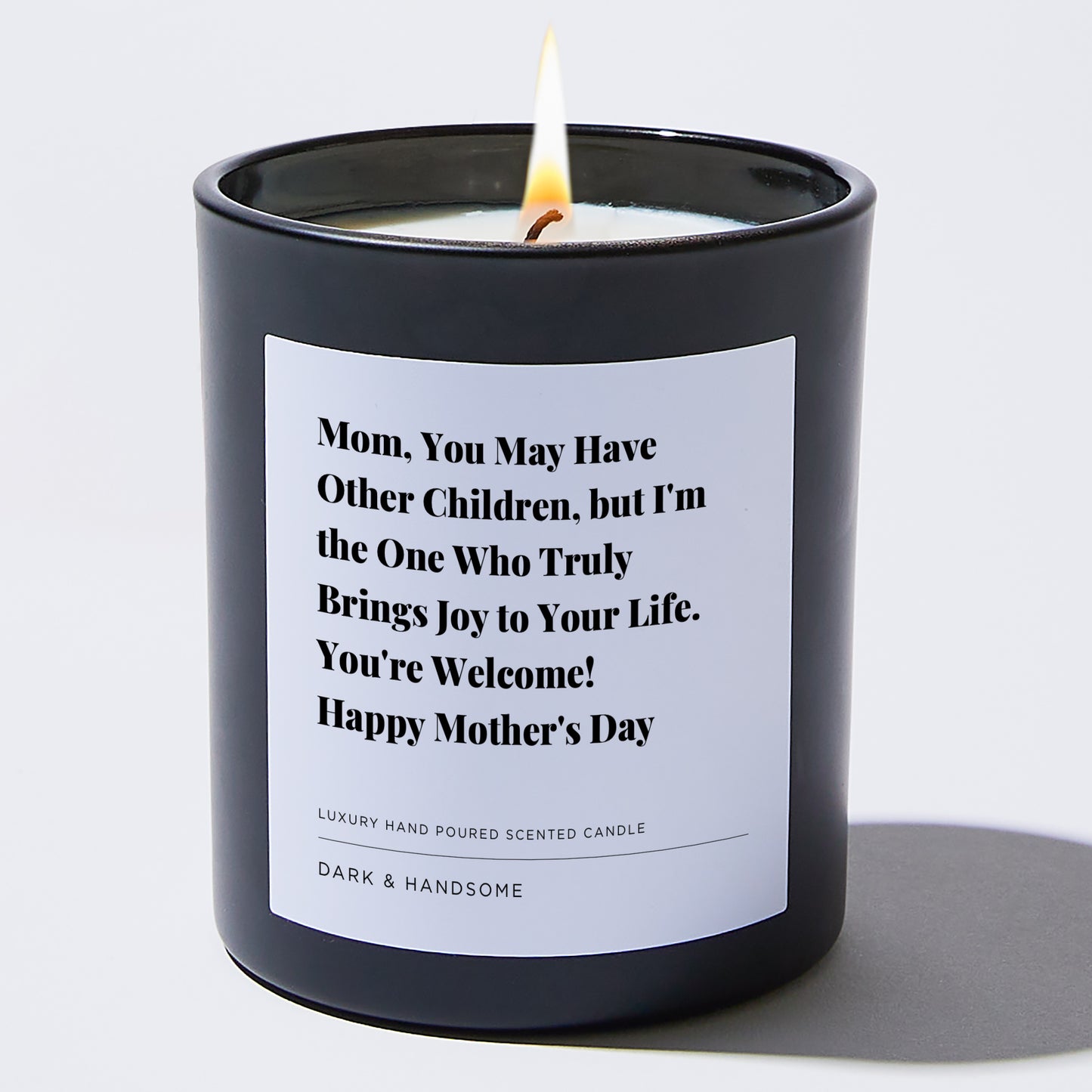 Gift for Mom - Mom, you may have other children, but I'm the one who truly brings joy to your life. You're welcome! Happy Mother's Day - Candle