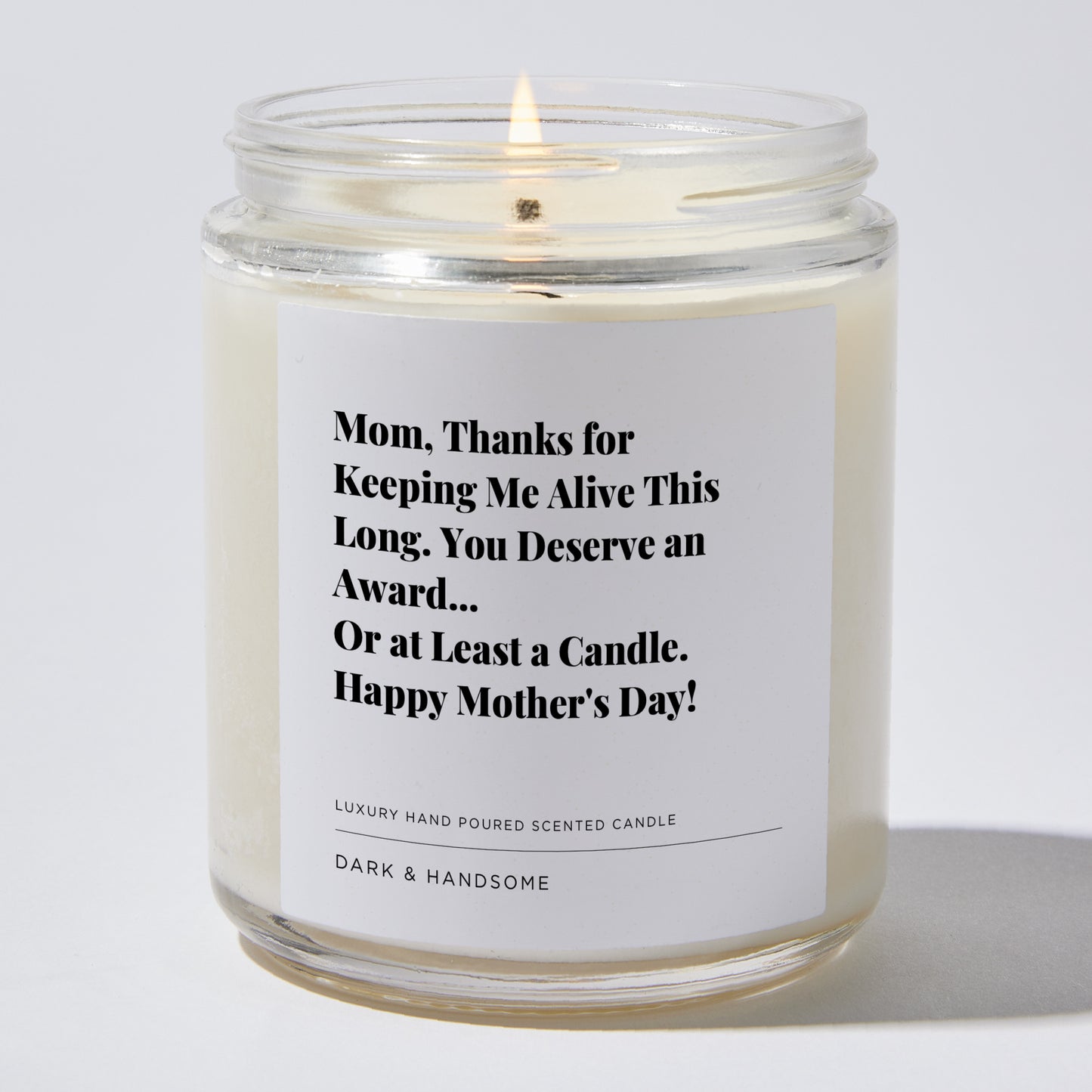 Gift for Mom - Mom, thanks for keeping me alive this long. You deserve an award... or at least a candle. Happy Mother's Day! - Candle