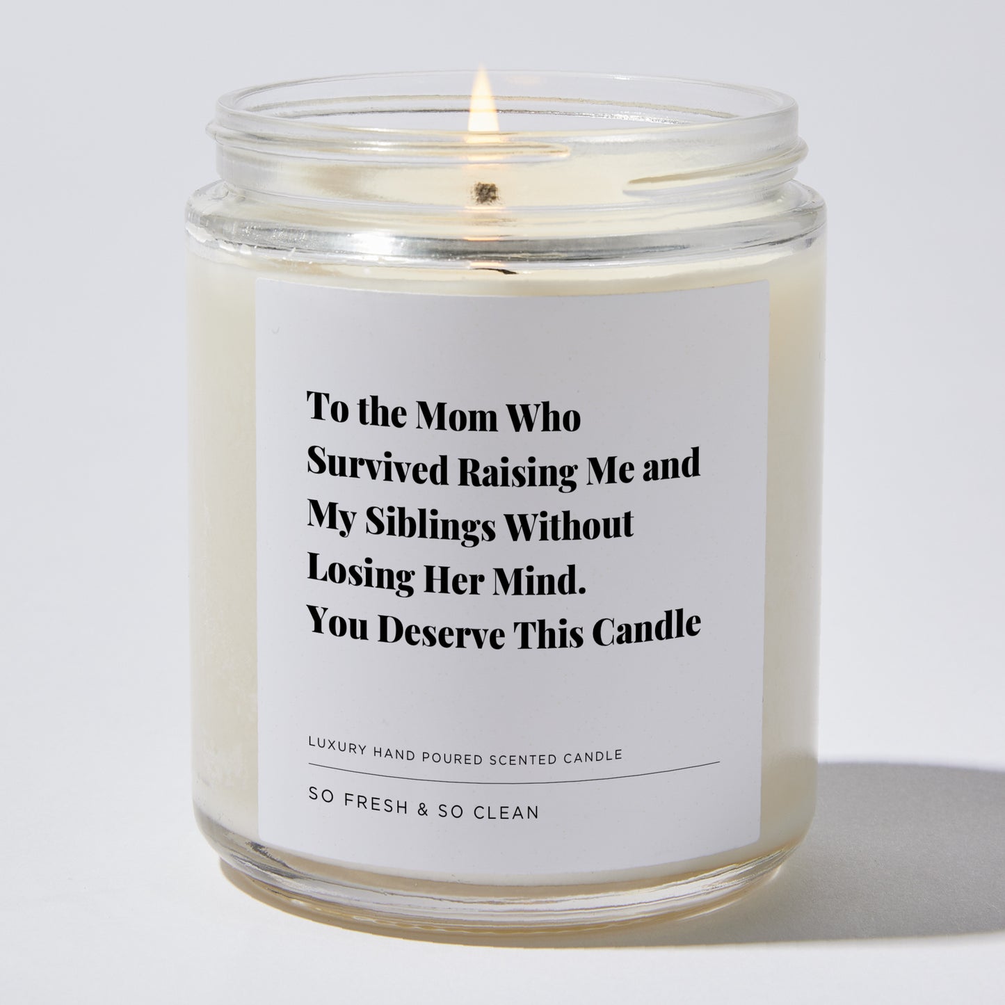 Gift for Mom - To the mom who survived raising me and my siblings without losing her mind. You deserve this candle - Candle