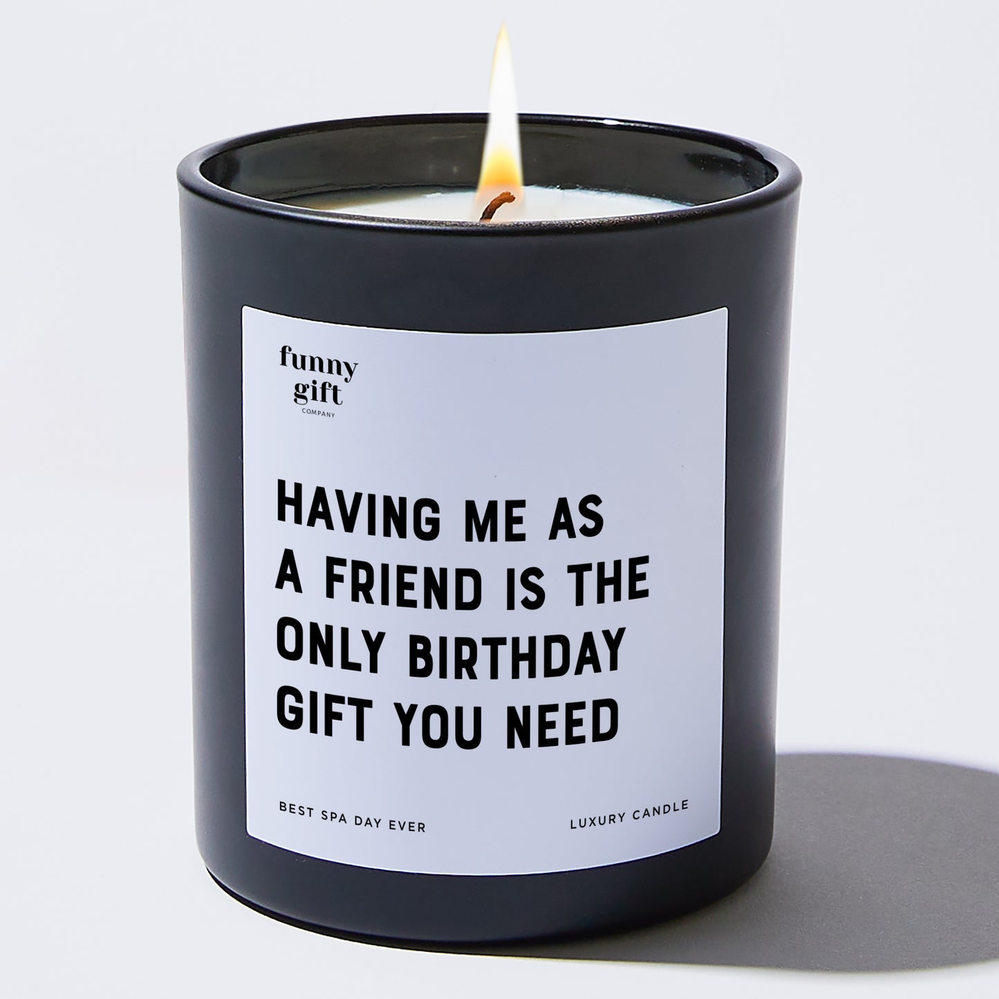 Happy Birthday Gift - Having Me As A Friend Is The Only Happy Birthday Gift You Need - Candle