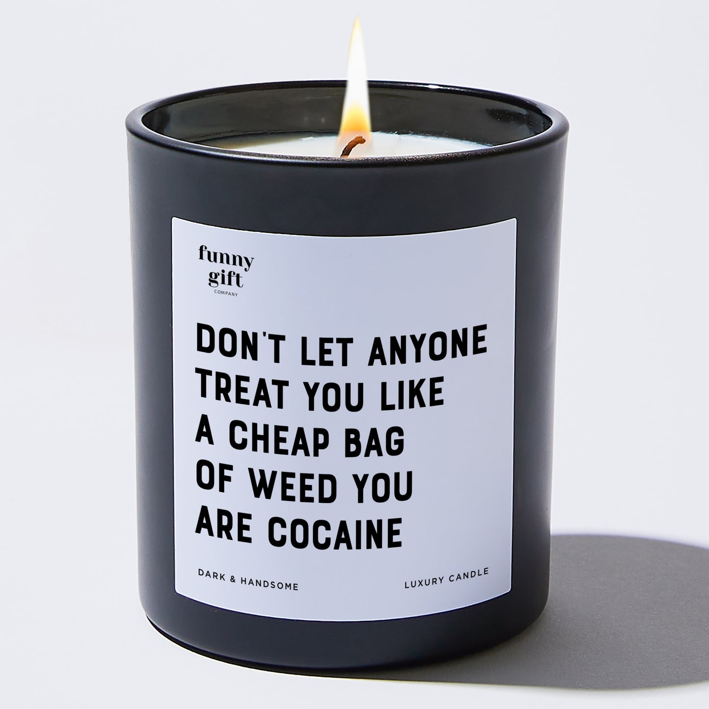 Funny Candles - Don't Let Anyone Treat You Like A Cheap Bag Of Weed You Are Cocaine - Candle