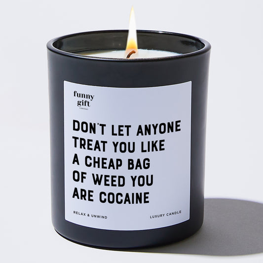 Funny Candles Don't Let Anyone Treat You Like A Cheap Bag Of Weed You Are Cocaine - Funny Gift Company