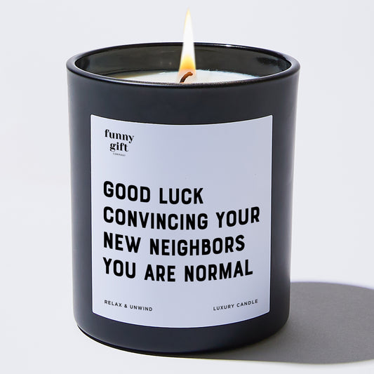 Unique Housewarming Gift Good Luck Convincing Your New Neighbors You Are Normal - Funny Gift Company