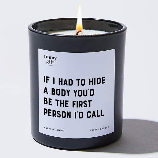 Fun Gift for Friends  If I Had To Hide A Body You'd Be The First Person I'd Call - Funny Gift Company