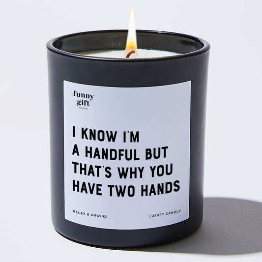 Anniversary Present I Know I'm A Handful But That's Why You Have Two Hands - Funny Gift Company