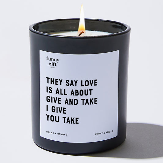 Anniversary They Say Love is All About Give and Take. I Give You Take - Funny Gift Company