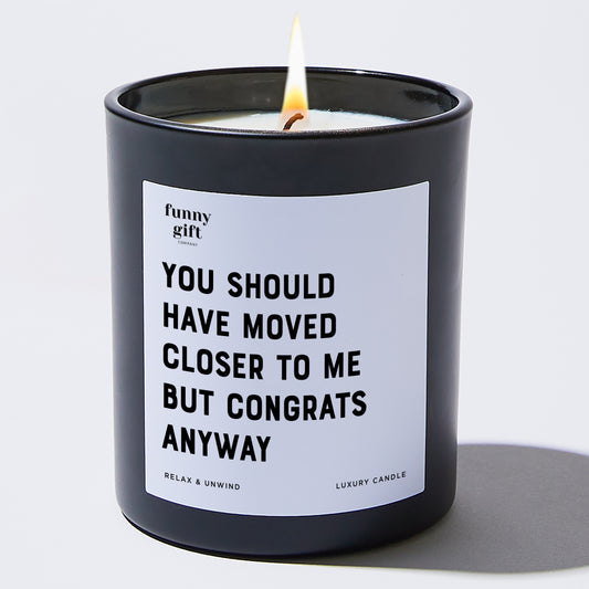 Unique Housewarming Gift You Should Have Moved Closer To Me But Congrats Anyway - Funny Gift Company