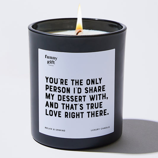 Anniversary You're the Only Person I'd Share My Dessert With, and That's True Love Right There. - Funny Gift Company