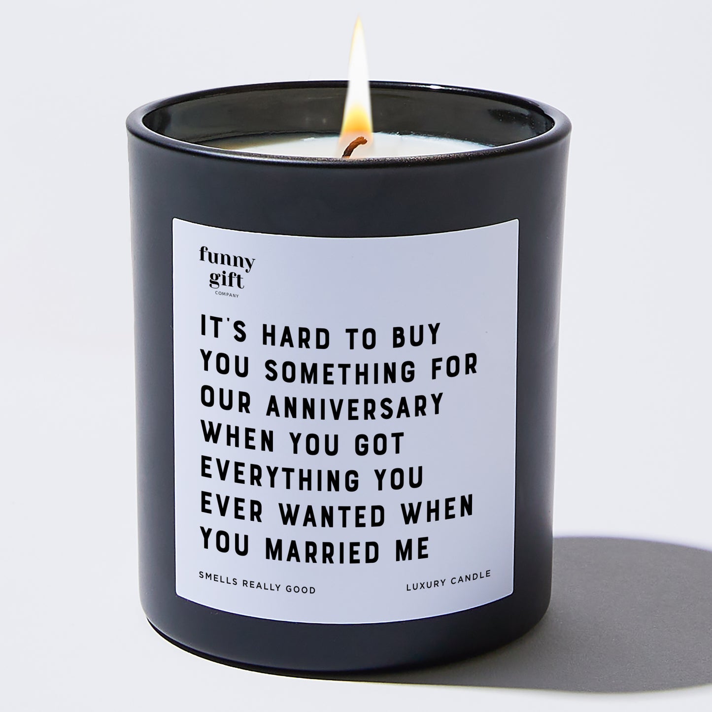 Anniversary Gift - It's Hard to Buy You Something for our Anniversary When You Got Everything You Ever Wanted When You Married Me - Candle