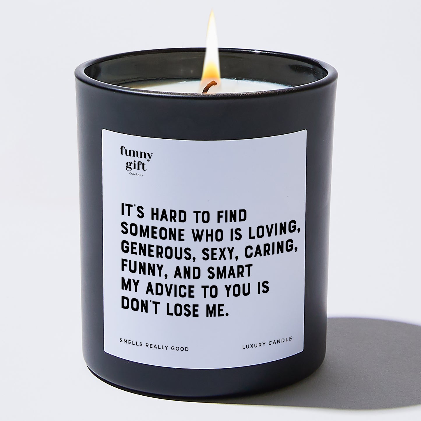 Anniversary Present - It's Hard to Find Someone Who is Loving Generous Sexy Caring Funny and Smart. My Advice to You is Don't Lose Me. - Candle