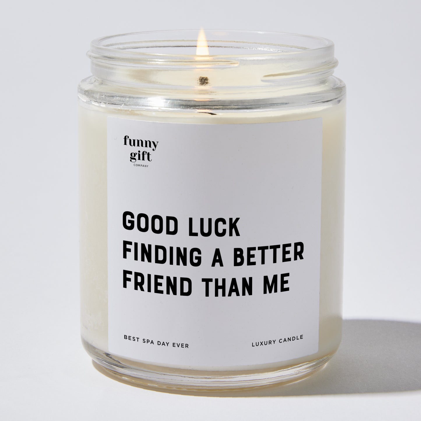 Fun Gift for Friends - Good Luck Finding A Better Friend Than Me - Candle