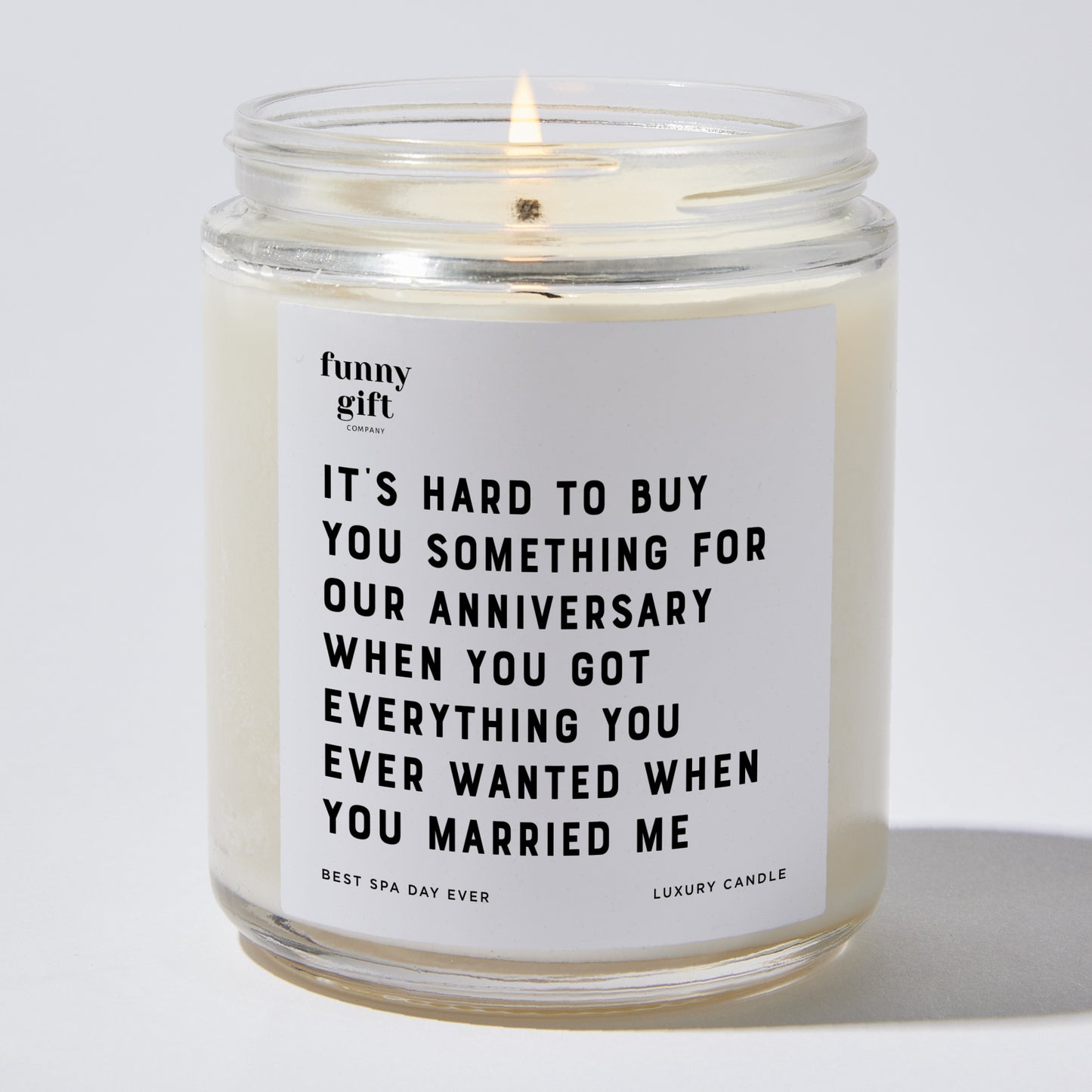 Anniversary Gift - It's Hard to Buy You Something for our Anniversary When You Got Everything You Ever Wanted When You Married Me - Candle