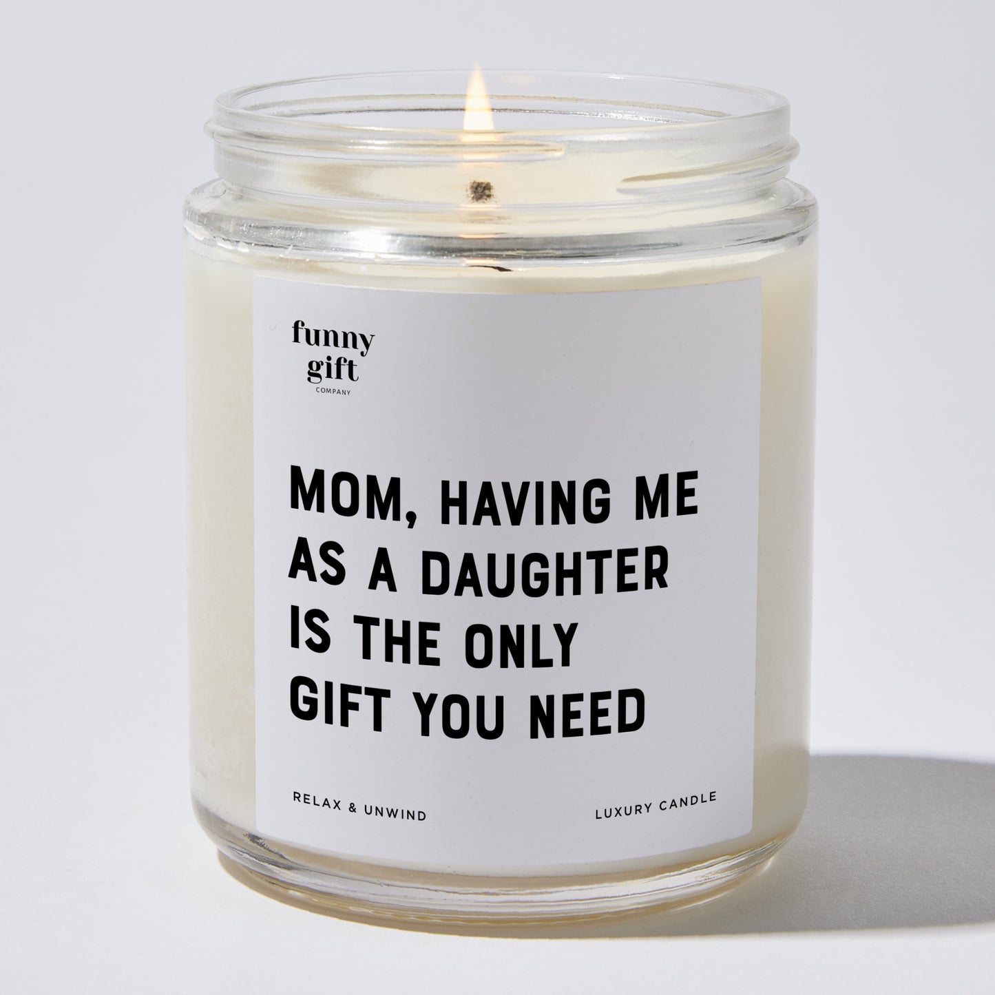 Gift for Mother - Mom, Having Me As A Daughter Is The Only Gift You Need - Candle