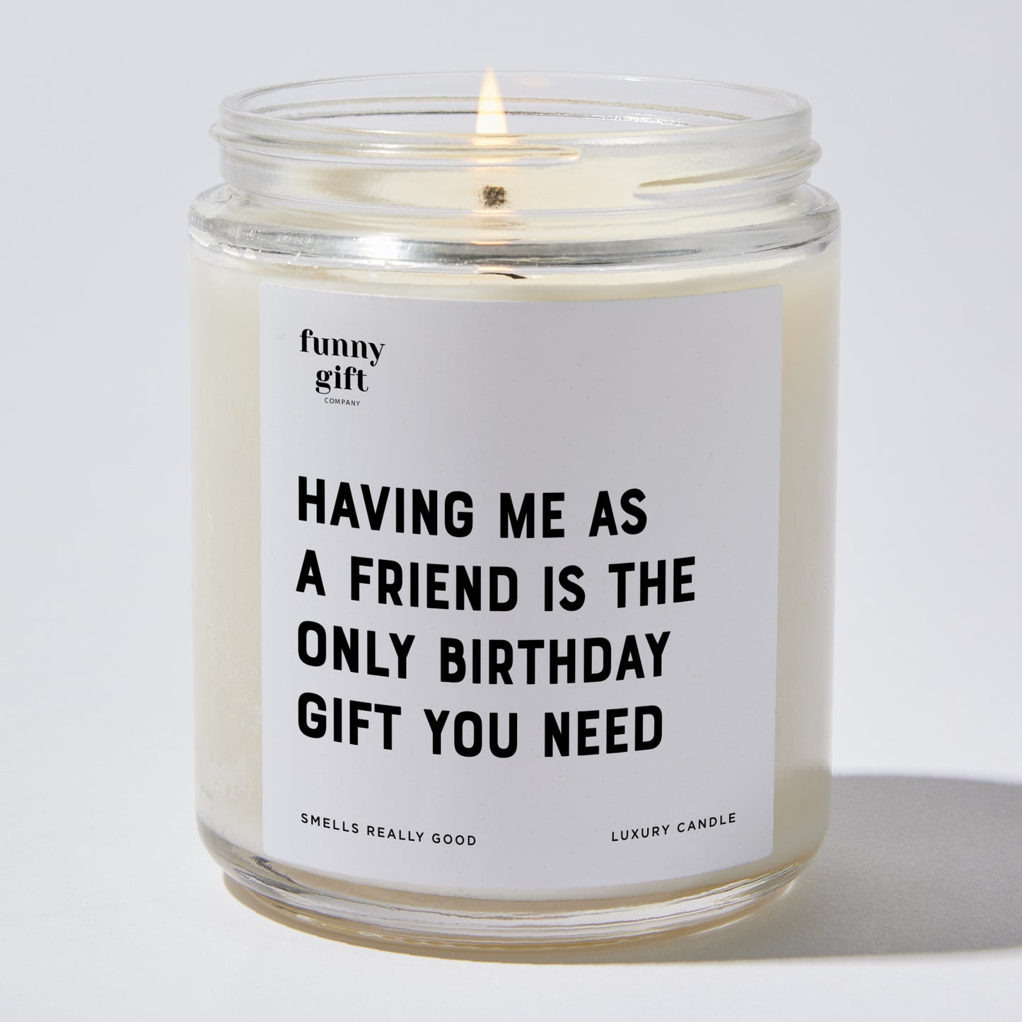 Happy Birthday Gift - Having Me As A Friend Is The Only Happy Birthday Gift You Need - Candle