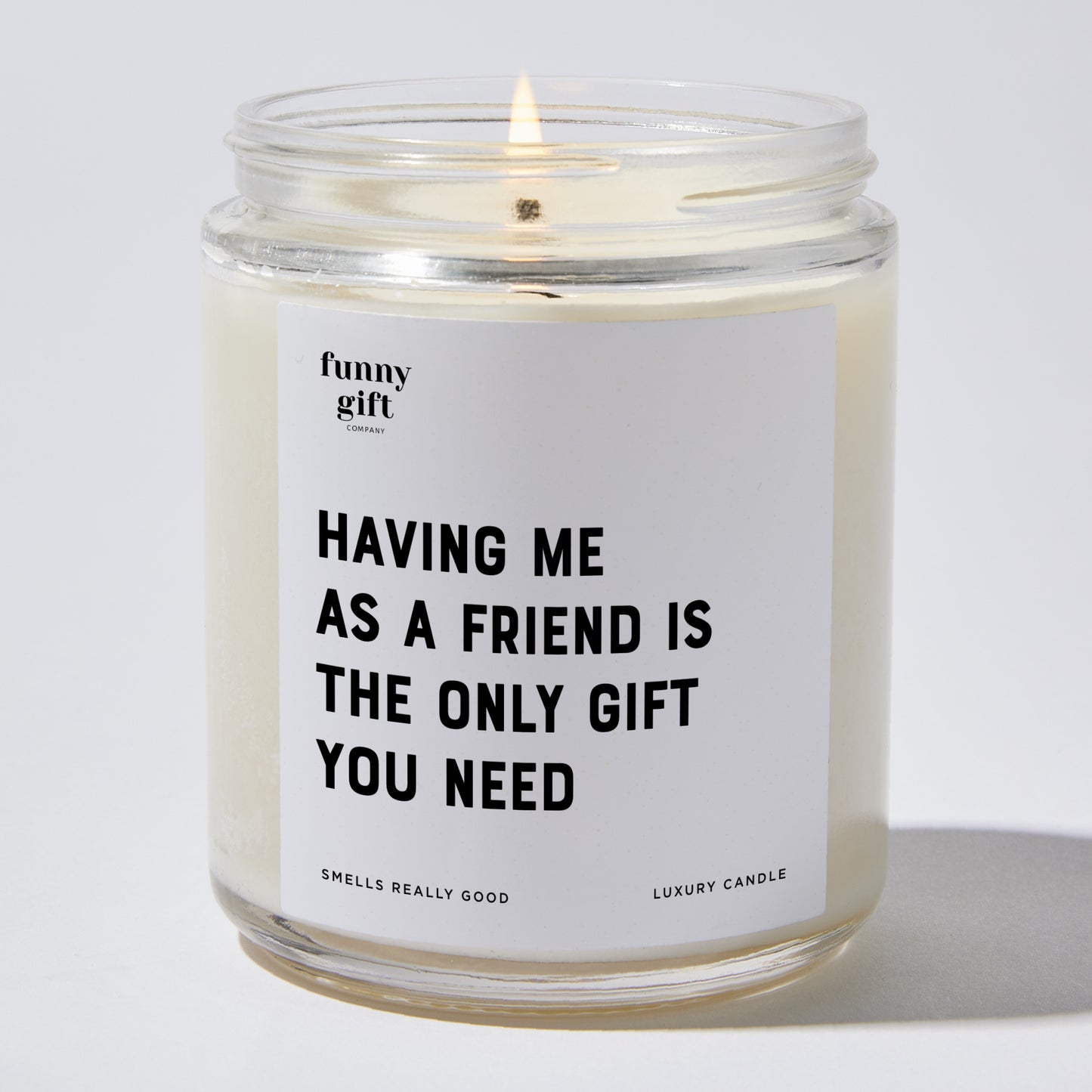 Fun Gift for Friends - Having Me As A Friend Is The Only Gift You Need - Candle