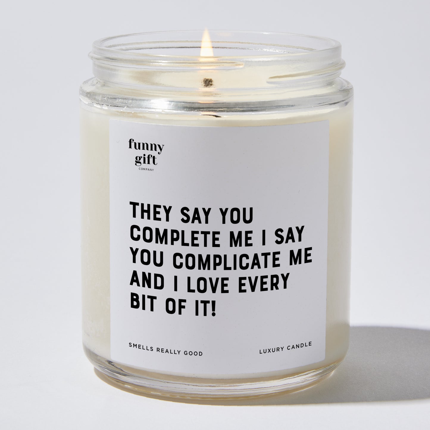 Anniversary Present - They Say You Complete Me. I Say You Complicate Me, and I Love Every Bit of It! - Candle