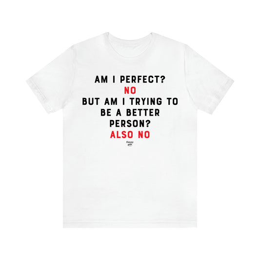 Men's T Shirts Am I Perfect? No but I Am Trying to Be a Better Person? Also No - Funny Gift Company