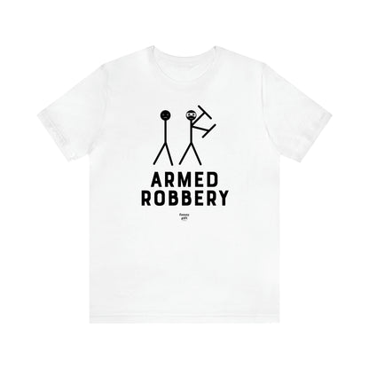 Men's T Shirts Armed Robbery - Funny Gift Company