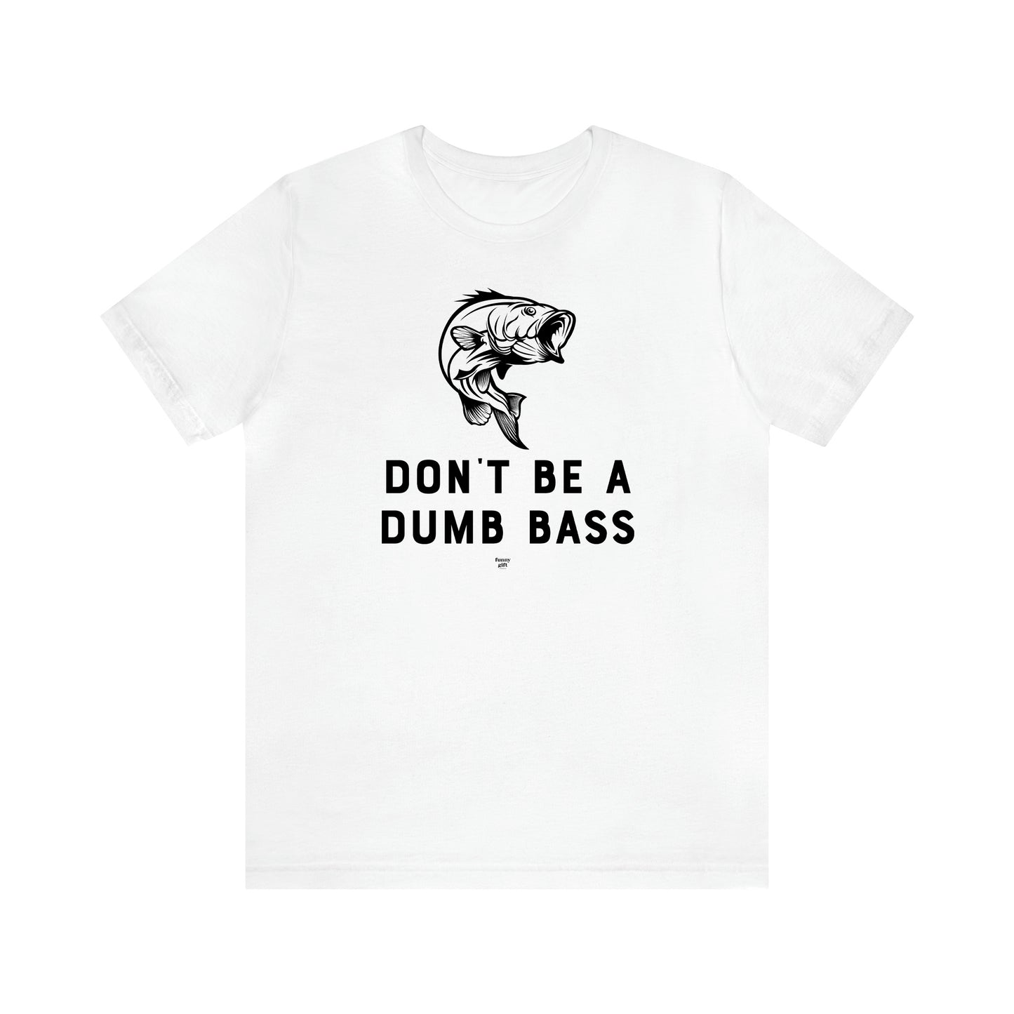 Men's T Shirts Don't Be a Dumb Bass - Funny Gift Company