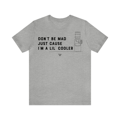 Mens T Shirts - Don't Be Mad Just Cause I'm a Lil' Cooler - Funny Men T Shirts