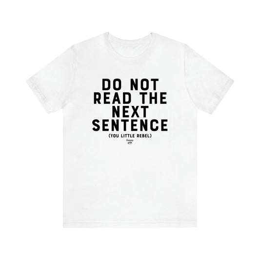 Men's T Shirts Do Not Read the Next Sentence {you Little Rebel} - Funny Gift Company