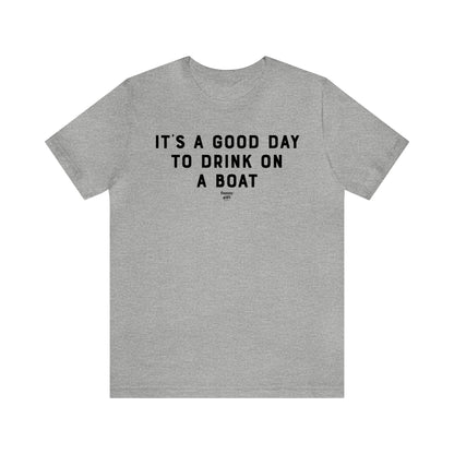 Mens T Shirts - It's a Good Day to Drink on a Boat - Funny Men T Shirts