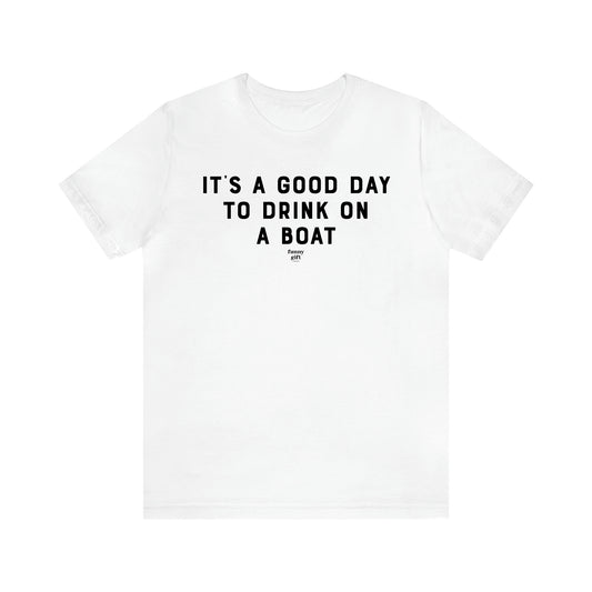 Men's T Shirts It's a Good Day to Drink on a Boat - Funny Gift Company