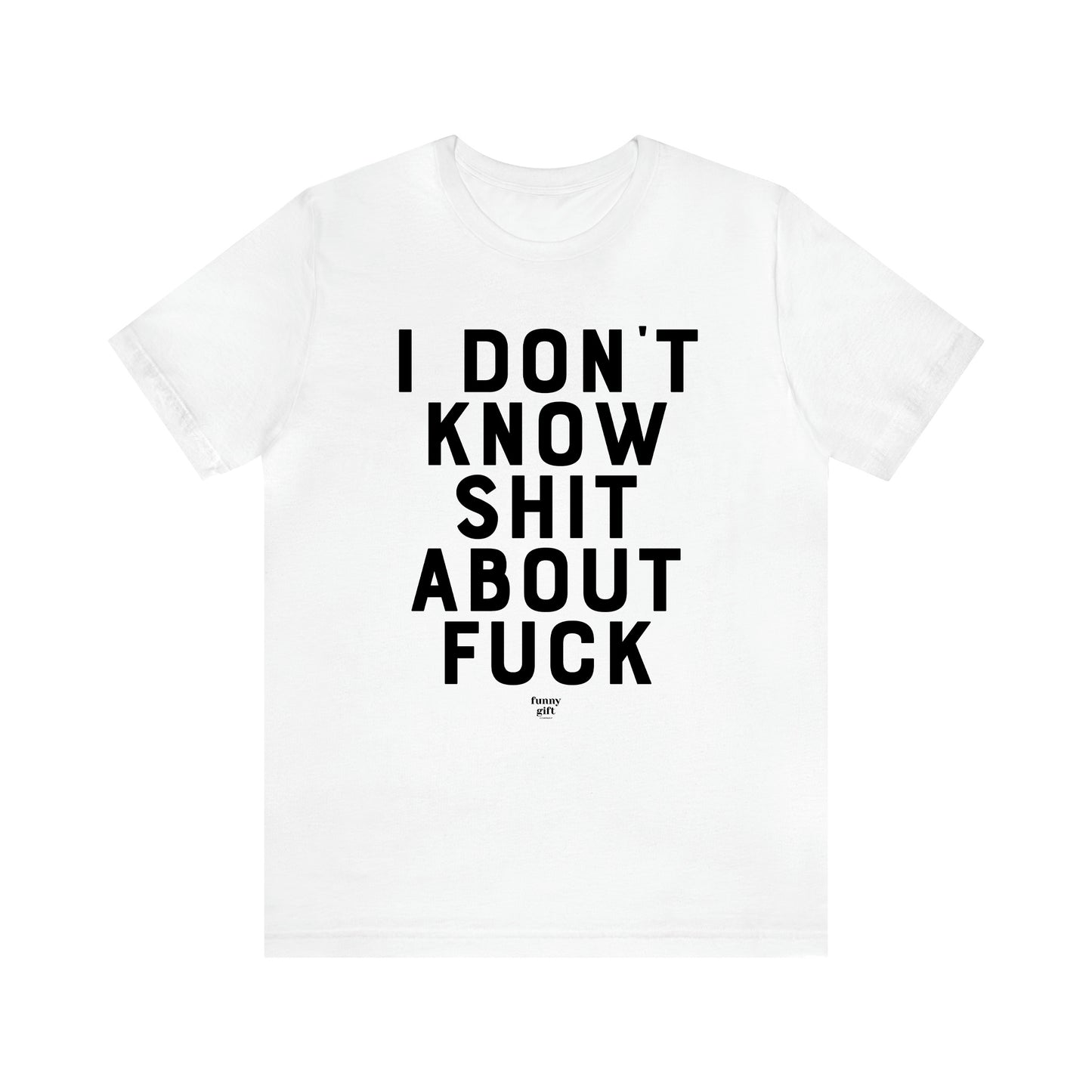 Men's T Shirts I Don't Know Shit About Fuck - Funny Gift Company