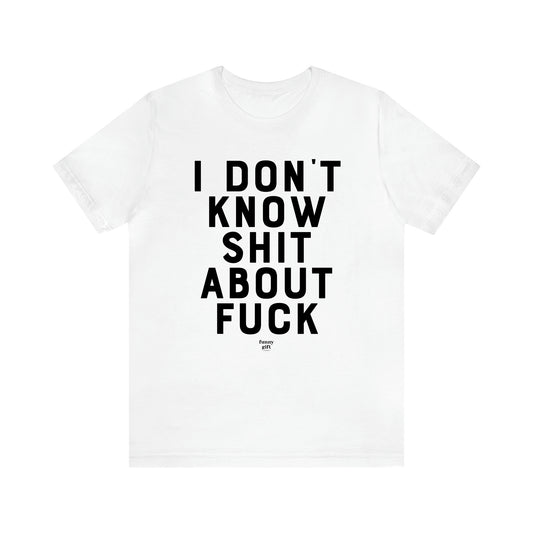 Men's T Shirts I Don't Know Shit About Fuck - Funny Gift Company