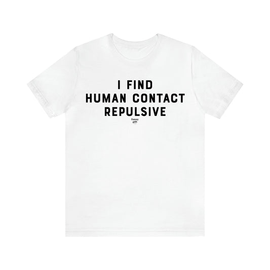 Men's T Shirts I Find Human Contact Repulsive - Funny Gift Company