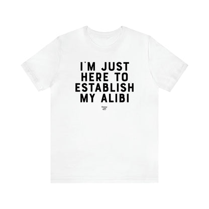 Men's T Shirts I'm Just Here to Establish My Alibi - Funny Gift Company