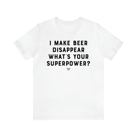 Men's T Shirts I Make Beer Disappear What's Your Superpower? - Funny Gift Company