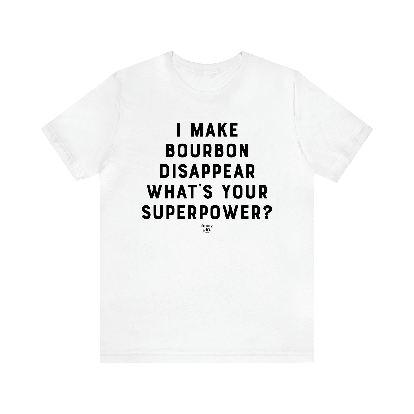 Men's T Shirts I Make Bourbon Disappear What's Your Superpower? - Funny Gift Company