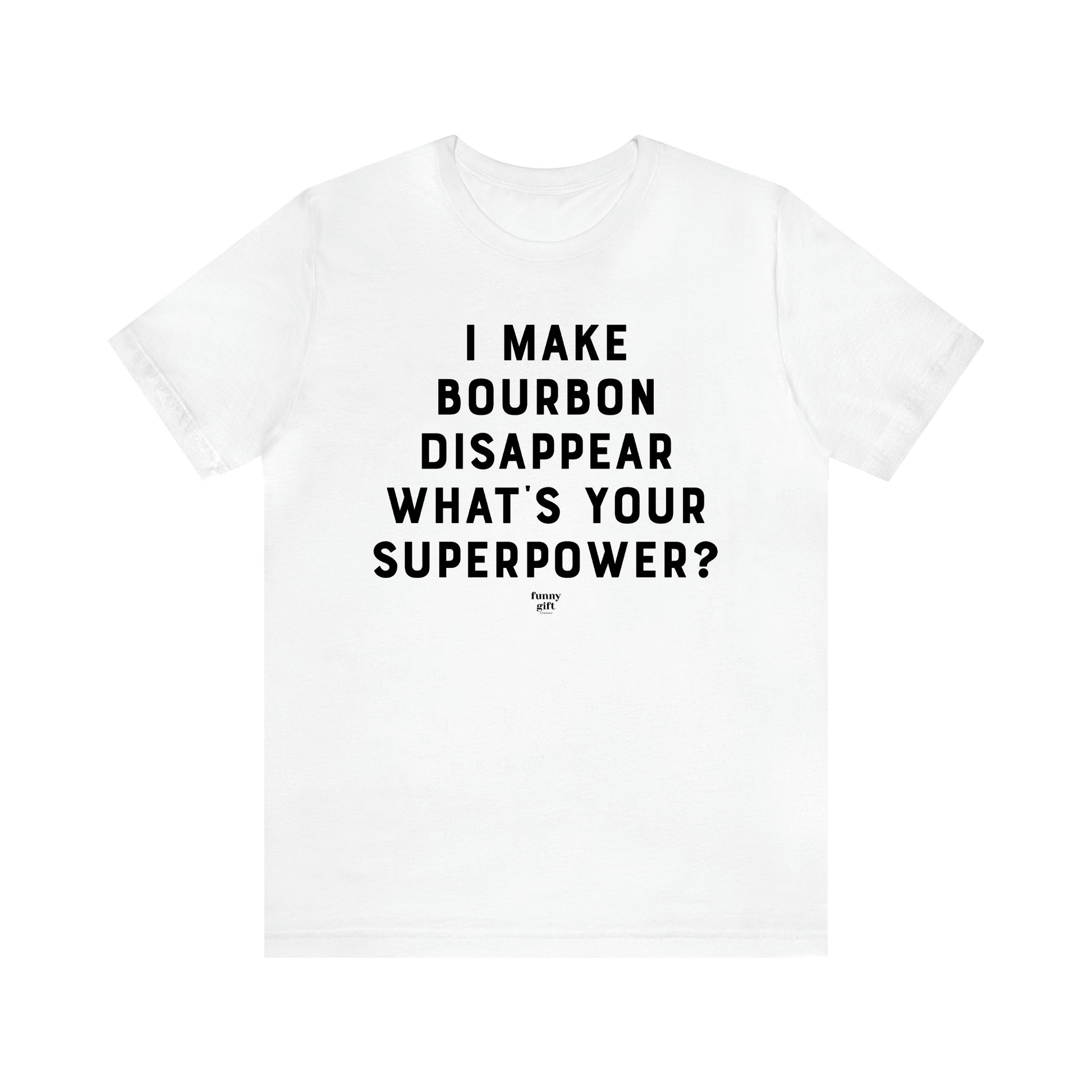 Men's T Shirts I Make Bourbon Disappear What's Your Superpower? - Funny Gift Company