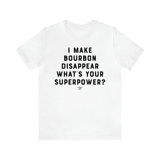 Men's T Shirts I Make Bourbon Disappear What's Your Superpower? - Funny Gift Company