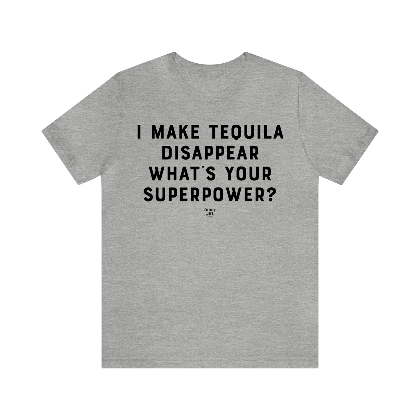 Mens T Shirts - I Make Tequila Disappear What's Your Superpower? - Funny Men T Shirts