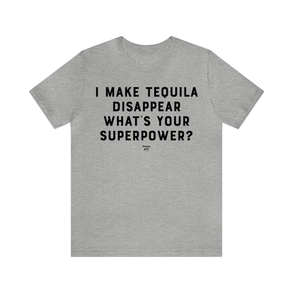 Mens T Shirts - I Make Tequila Disappear What's Your Superpower? - Funny Men T Shirts