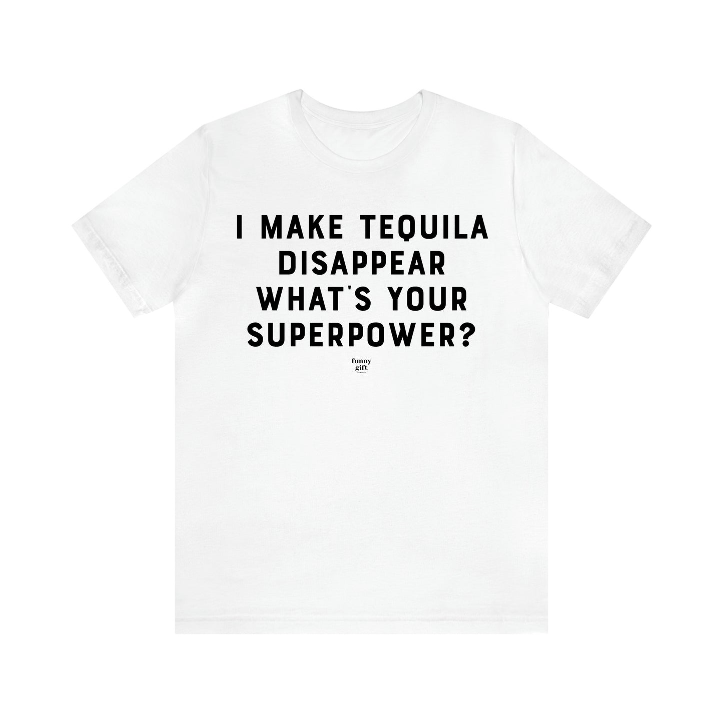 Men's T Shirts I Make Tequila Disappear What's Your Superpower? - Funny Gift Company