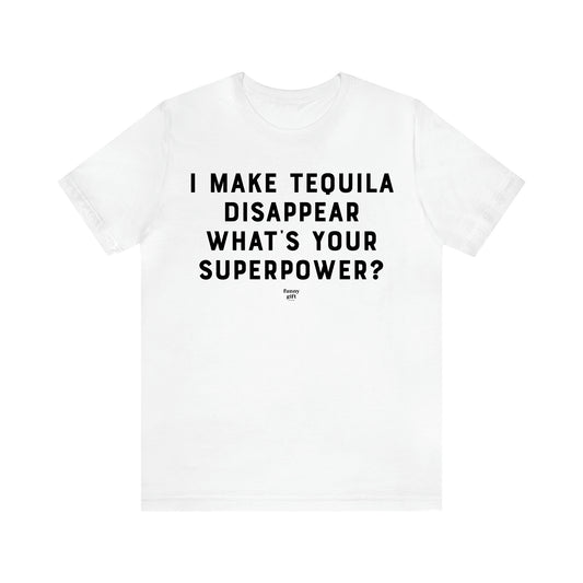 Men's T Shirts I Make Tequila Disappear What's Your Superpower? - Funny Gift Company