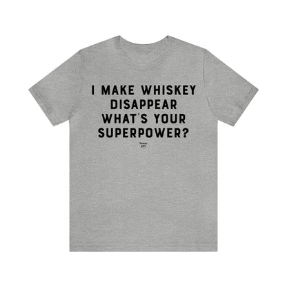 Mens T Shirts - I Make Whiskey Disappear What's Your Superpower? - Funny Men T Shirts