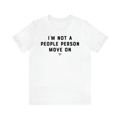 Men's T Shirts I'm Not a People Person Move on - Funny Gift Company