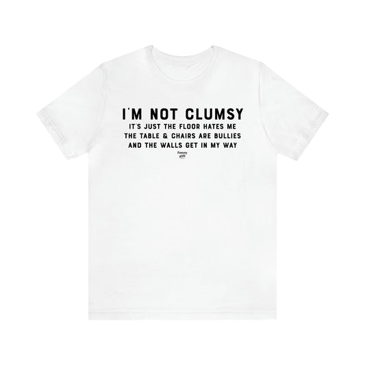 Men's T Shirts I'm Not Clumsy It's Just the Floor Hates Me the Table & Chairs Are Bullies and the Walls Get in My Way - Funny Gift Company