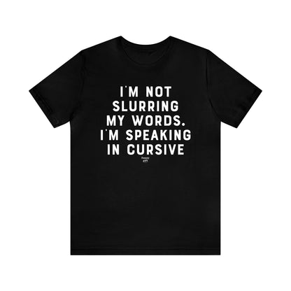 Mens T Shirts - I'm Not Slurring My Words. Im Speaking Cursive - Funny Men T Shirts