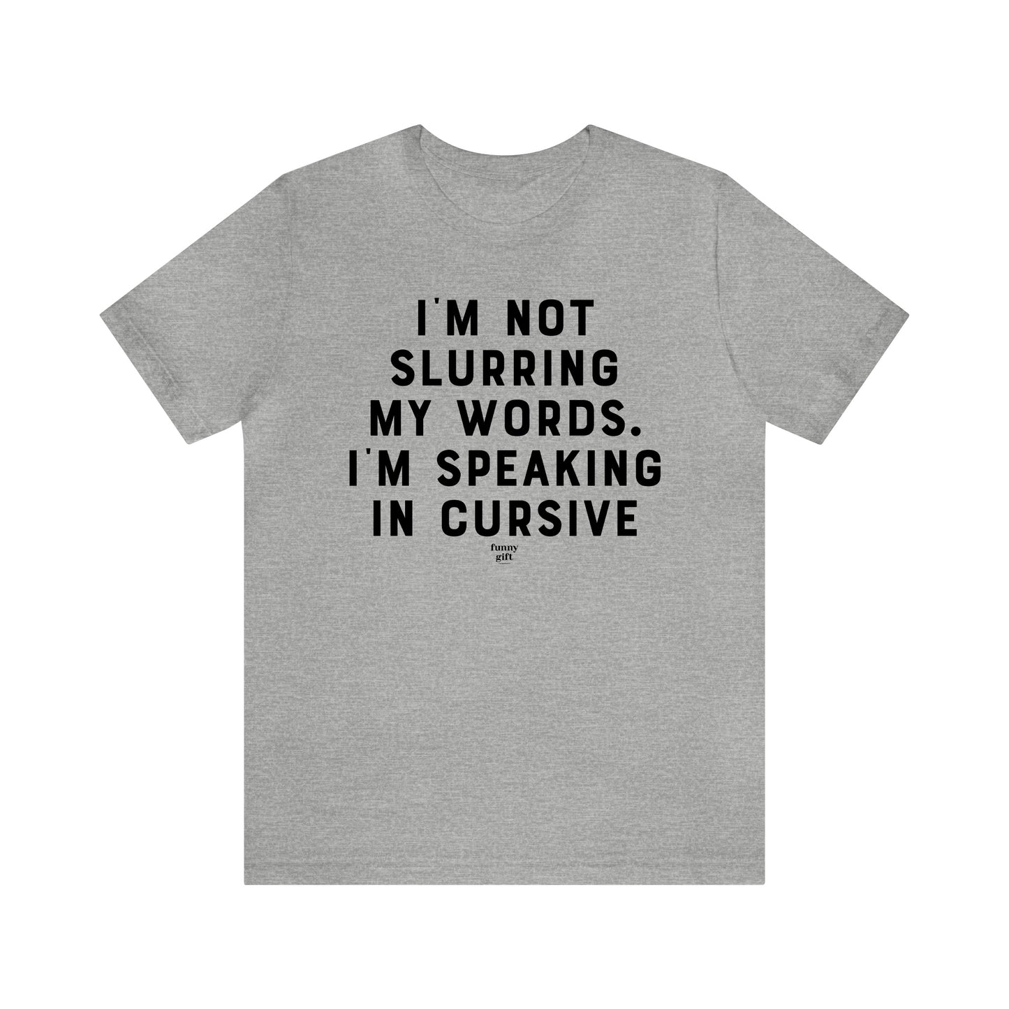 Mens T Shirts - I'm Not Slurring My Words. Im Speaking Cursive - Funny Men T Shirts