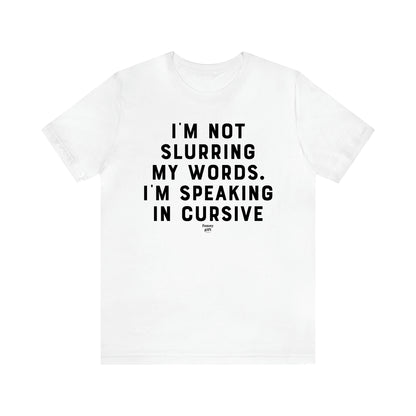 Men's T Shirts I'm Not Slurring My Words. Im Speaking Cursive - Funny Gift Company