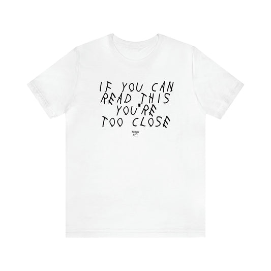 Men's T Shirts If You Can Read This You're Too Close - Funny Gift Company