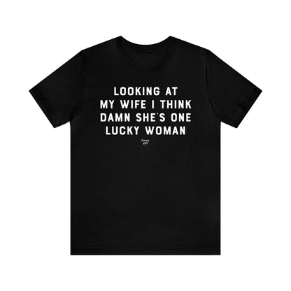 Mens T Shirts - Looking at My Wife I Think Damn She's One Lucky Woman - Funny Men T Shirts