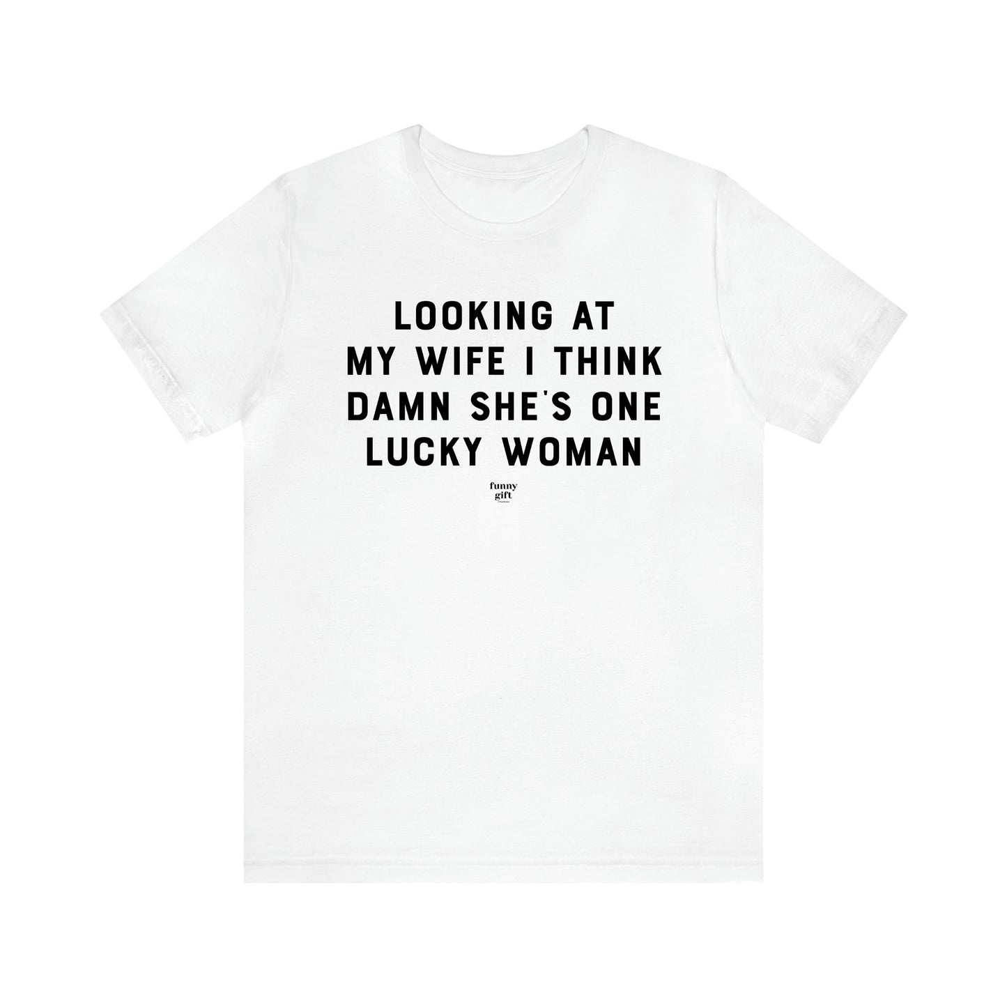 Men's T Shirts Looking at My Wife I Think Damn She's One Lucky Woman - Funny Gift Company