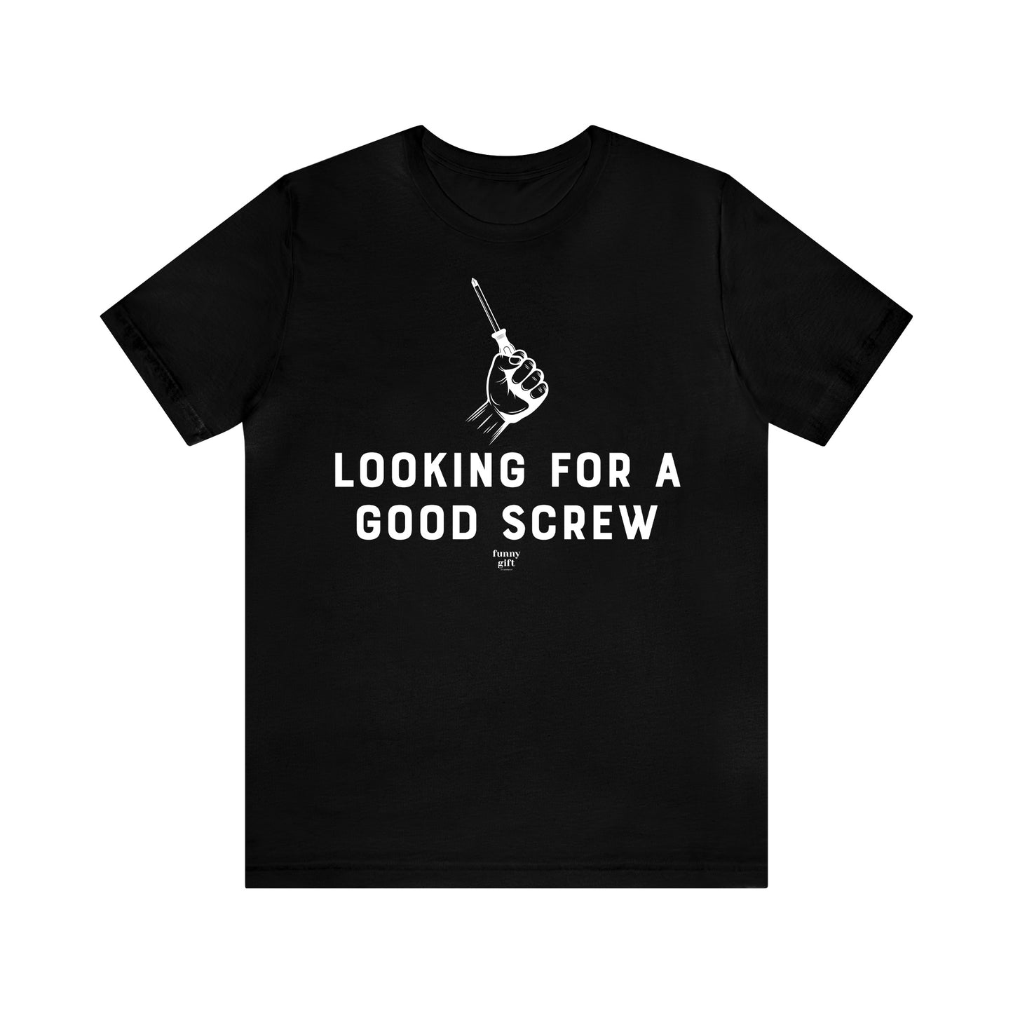 Mens T Shirts - Looking for a Good Screw - Funny Men T Shirts