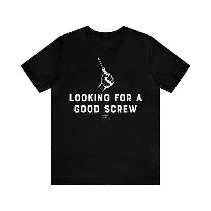 Mens T Shirts - Looking for a Good Screw - Funny Men T Shirts